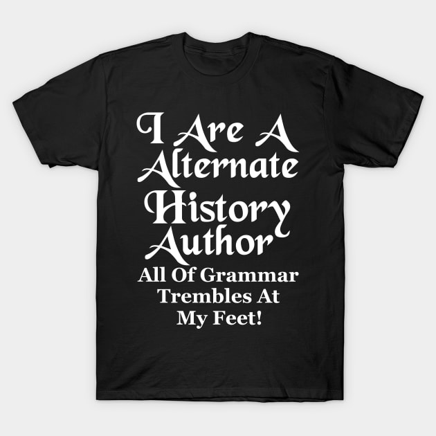 I Are A Alternate History Author T-Shirt by J. Rufus T-Shirtery